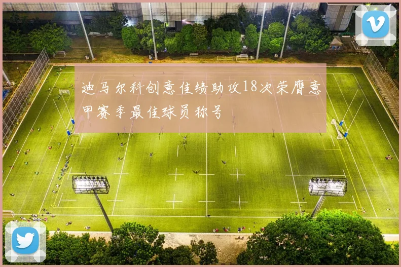 迪马尔科创意佳绩助攻18次荣膺意甲赛季最佳球员称号