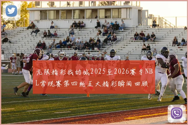 无限精彩我的城2025至2026赛季NBL常规赛第四轮五大精彩瞬间回顾